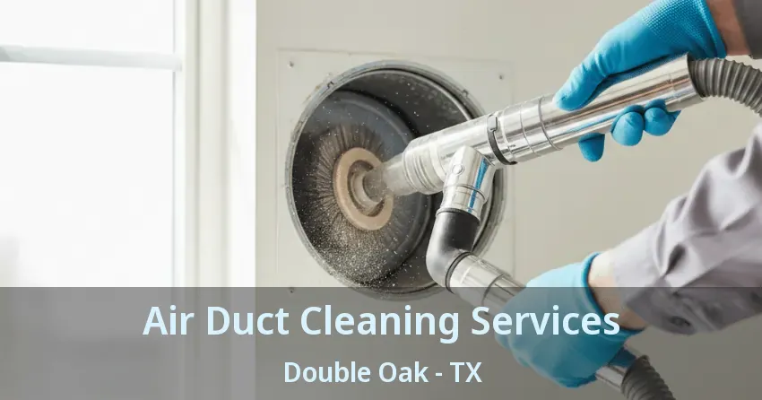 Air Duct Cleaning Services Double Oak - TX