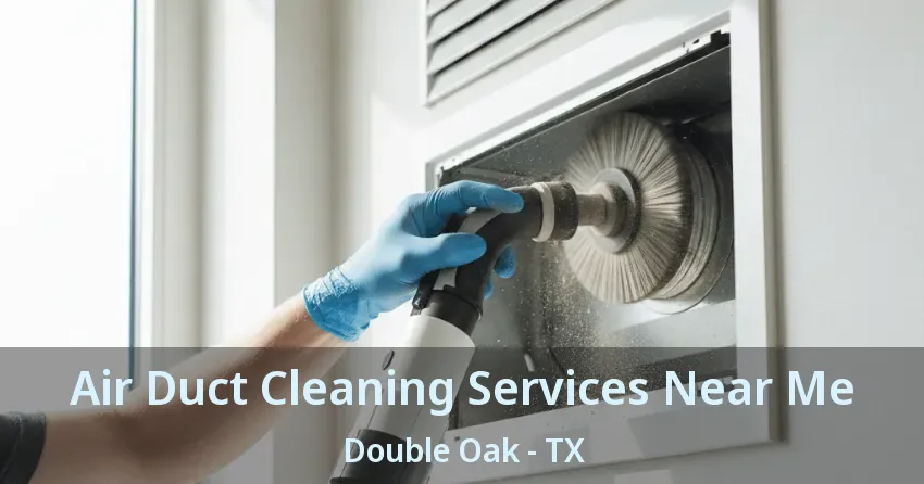 Air Duct Cleaning Services Near Me Double Oak - TX