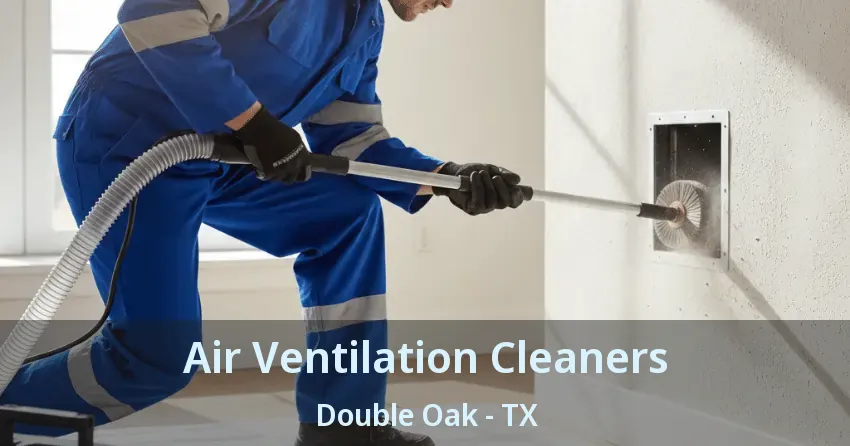 Air Ventilation Cleaners Double Oak - TX Air Ventilation Cleaners Double Oak - TX