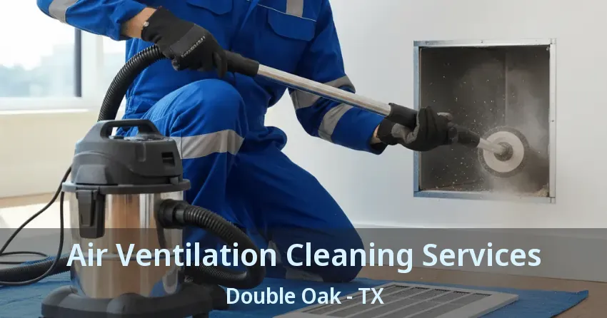 Air Ventilation Cleaning Services Double Oak - TX
