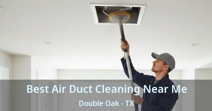 Best Air Duct Cleaning Near Me Double Oak - TX Best Air Duct Cleaning Near Me Double Oak - TX
