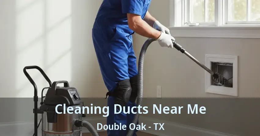 Cleaning Ducts Near Me Double Oak - TX