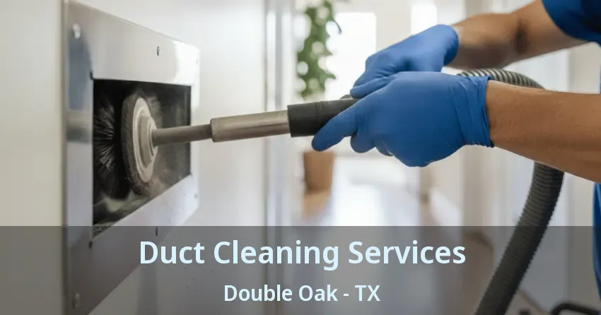 Duct Cleaning Services Double Oak - TX Duct Cleaning Services Double Oak - TX