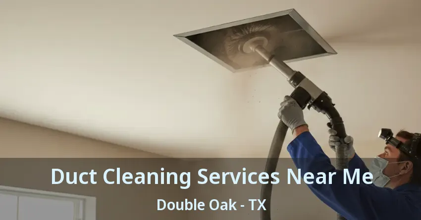 Duct Cleaning Services Near Me Double Oak - TX