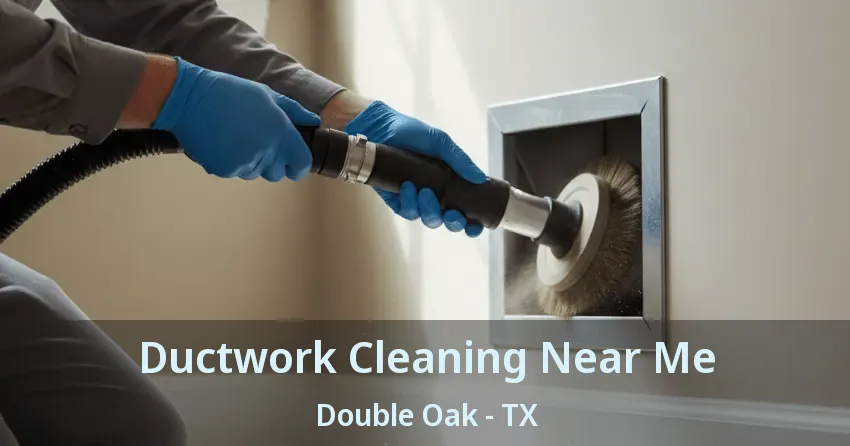 Ductwork Cleaning Near Me Double Oak - TX