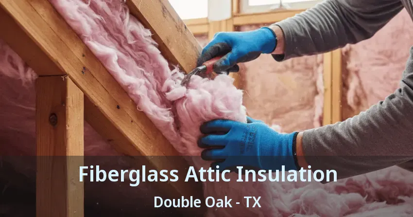 Fiberglass Attic Insulation Double Oak - TX
