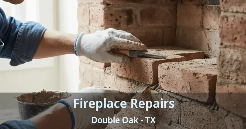 Fireplace Repairs Double Oak - TX