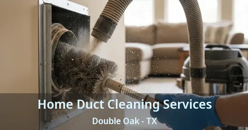 Home Duct Cleaning Services Double Oak - TX Home Duct Cleaning Services Double Oak - TX