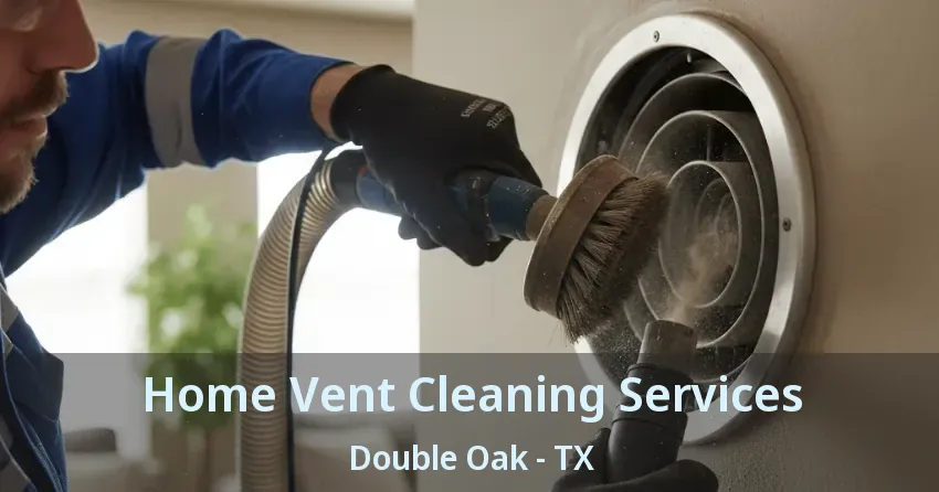 Home Vent Cleaning Services Double Oak - TX
