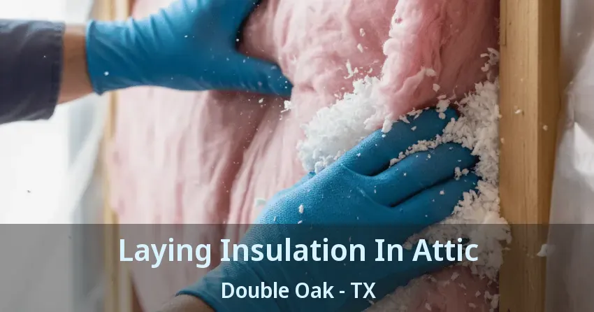 Laying Insulation In Attic Double Oak - TX